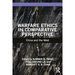 Warfare Ethics in Comparative Perspective: China and the West (War, Conflict and Ethics) Warfare Ethics in Comparative Perspective: China and the West (War, Conflict and Ethics)