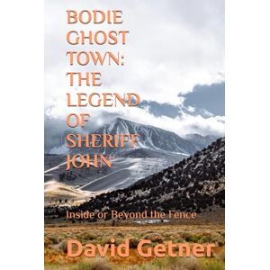 Getner, David BODIE GHOST TOWN: THE LEGEND OF SHERIFF JOHN: Inside or Beyond the Fence (Bodie Ghost Town: Tombstones, Myths, and Legends of the Wild West: Inside or Beyond the Fence) Getner, David BODIE GHOST TOWN: THE LEGEND OF SHERIFF JOHN: Inside or Beyond the Fence (Bodie Ghost Town: Tombstones, Myths, and Legends of the Wild West: Inside or Beyond the Fence)