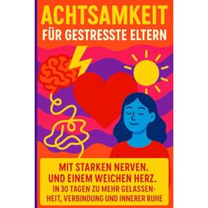 Möllenbeck, Mario Achtsamkeit für gestresste Eltern. Mit starken Nerven. Und einem weichen Herz.: In 30 Tagen zu mehr Gelassenheit, Verbindung und innerer Ruhe Perfektes Geschenk für Eltern Möllenbeck, Mario Achtsamkeit für gestresste Eltern. Mit starken Nerven. Und einem weichen Herz.: In 30 Tagen zu mehr Gelassenheit, Verbindung und innerer Ruhe Perfektes Geschenk für Eltern
