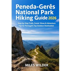 WILDER, MILES PENEDA-GERÊS NATIONAL PARK HIKING GUIDE 2026: Step-by-Step Trails, Scenic Views & Adventure Tips for Portugal’s Top Outdoor Destination (TRAILBLAZERS SERIES) WILDER, MILES PENEDA-GERÊS NATIONAL PARK HIKING GUIDE 2026: Step-by-Step Trails, Scenic Views & Adventure Tips for Portugal’s Top Outdoor Destination (TRAILBLAZERS SERIES)