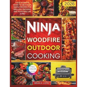 A. Lopez, Brian Ninja Woodfire Outdoor Cooking: Your Ultimate Guide to Delicious, Simple Recipes for Grilling, Smoking, and Roasting Like a Pro (OUTDOOR COOKING MASTERY) A. Lopez, Brian Ninja Woodfire Outdoor Cooking: Your Ultimate Guide to Delicious, Simple Recipes for Grilling, Smoking, and Roasting Like a Pro (OUTDOOR COOKING MASTERY)