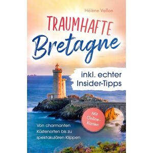 Vallon, Hélène Traumhafte Bretagne inkl. echter Insider-Tipps – von charmanten Küstenorten bis zu spektakulären Klippen: Der Reiseführer voller magischer Momente – auch abseits des Trubels / inkl. Online-Karte Vallon, Hélène Traumhafte Bretagne inkl. echter Insider-Tipps – von charmanten Küstenorten bis zu spektakulären Klippen: Der Reiseführer voller magischer Momente – auch abseits des Trubels / inkl. Online-Karte