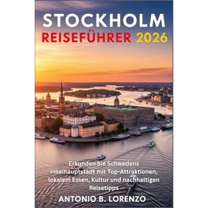 LORENZO, ANTONIO B. Stockholm Reiseführer 2026: Erkunden Sie Schwedens Inselhauptstadt mit Top-Attraktionen, lokalem Essen, Kultur und nachhaltigen Reisetipps LORENZO, ANTONIO B. Stockholm Reiseführer 2026: Erkunden Sie Schwedens Inselhauptstadt mit Top-Attraktionen, lokalem Essen, Kultur und nachhaltigen Reisetipps