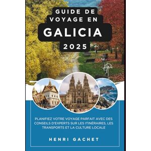 GACHET, HENRI Guide de voyage en Galice 2025: Planifiez votre voyage parfait avec des conseils d'experts sur les itinéraires, les transports et la culture locale GACHET, HENRI Guide de voyage en Galice 2025: Planifiez votre voyage parfait avec des conseils d'experts sur les itinéraires, les transports et la culture locale