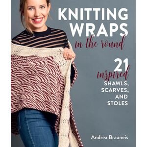 Brauneis, Andrea Knitting Wraps in the Round: 21 Inspired Shawls, Scarves, and Stoles Brauneis, Andrea Knitting Wraps in the Round: 21 Inspired Shawls, Scarves, and Stoles