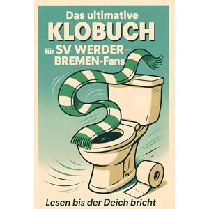 Schröder, Elias Das ultimative Klobuch für SV Werder Bremen-Fans: Lesen bis der Deich bricht. Lustiges Geschenk mit Lifehacks, Fun Facts und Geschichten Schröder, Elias Das ultimative Klobuch für SV Werder Bremen-Fans: Lesen bis der Deich bricht. Lustiges Geschenk mit Lifehacks, Fun Facts und Geschichten