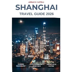 CASTELLI, ADRIAN D. Shanghai Travel Guide 2026 CASTELLI, ADRIAN D. Shanghai Travel Guide 2026