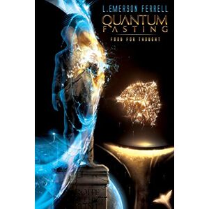 Ferrell, L. Emerson Quantum Fasting: Food For Thought Ferrell, L. Emerson Quantum Fasting: Food For Thought