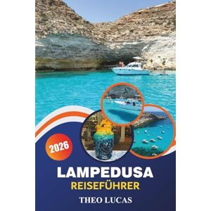LUCAS, THEO Lampedusa Reiseführer 2026: Entdecken Sie unberührte Strände, historische Stätten, lokale Küche und praktische Tipps für einen perfekten Mittelmeerurlaub LUCAS, THEO Lampedusa Reiseführer 2026: Entdecken Sie unberührte Strände, historische Stätten, lokale Küche und praktische Tipps für einen perfekten Mittelmeerurlaub
