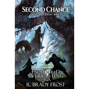 Frost, R. Brady Second Chance A Battlemage Reborn (Book 1): An EndWorld Everlasting Saga Frost, R. Brady Second Chance A Battlemage Reborn (Book 1): An EndWorld Everlasting Saga