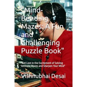 Desai, Mr. Vishnubhai Babubhai Mind-Bending Mazes: A Fun and Challenging Puzzle Book": "Get Lost in the Excitement of Solving Intricate Mazes and Sharpen Your Mind Desai, Mr. Vishnubhai Babubhai Mind-Bending Mazes: A Fun and Challenging Puzzle Book": "Get Lost in the Excitement of Solving Intricate Mazes and Sharpen Your Mind