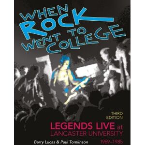 Lucas, Barry When Rock Went to College 1969-1985: Legends Live at Lancaster University Lucas, Barry When Rock Went to College 1969-1985: Legends Live at Lancaster University