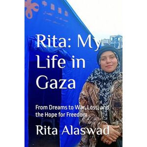 Alaswad, Rita Rita: My Life in Gaza: From Dreams to War, Loss, and the Hope for Freedom Alaswad, Rita Rita: My Life in Gaza: From Dreams to War, Loss, and the Hope for Freedom