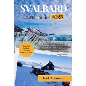 Anderson, Rorik Svalbard Travel Guide 2025: Discover Arctic Adventures, Polar Bear Spotting, Northern Lights, and Unique Experiences in Norway's Remote Archipelago Anderson, Rorik Svalbard Travel Guide 2025: Discover Arctic Adventures, Polar Bear Spotting, Northern Lights, and Unique Experiences in Norway's Remote Archipelago