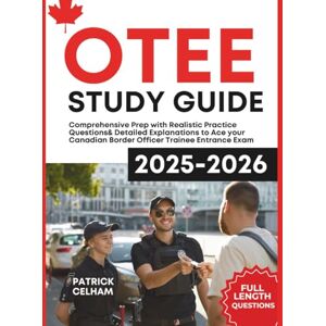 Celham, Patrick OTEE Study Guide: Comprehensive Prep with Realistic Practice Questions & Detailed Explanations to Ace your Canadian Border Officer Trainee Entrance Exam Celham, Patrick OTEE Study Guide: Comprehensive Prep with Realistic Practice Questions & Detailed Explanations to Ace your Canadian Border Officer Trainee Entrance Exam