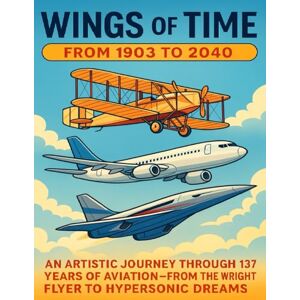 Aloreefy, Eng. Nasser A Wings of Time: From 1903 to 2040: An Aviation Coloring Book Journey Through the Ages Aloreefy, Eng. Nasser A Wings of Time: From 1903 to 2040: An Aviation Coloring Book Journey Through the Ages