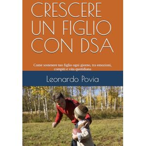 Povia, Dott Leonardo CRESCERE UN FIGLIO CON DSA: Come sostenere tuo figlio ogni giorno, tra emozioni, compiti e vita quotidiana (Crescere Insieme – Scuola, Famiglia, Bambini) Povia, Dott Leonardo CRESCERE UN FIGLIO CON DSA: Come sostenere tuo figlio ogni giorno, tra emozioni, compiti e vita quotidiana (Crescere Insieme – Scuola, Famiglia, Bambini)