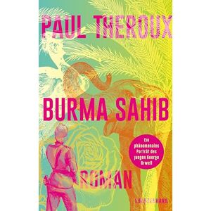 Theroux, Paul Burma Sahib: Roman Ein phänomenales Porträt des jungen George Orwell Theroux, Paul Burma Sahib: Roman Ein phänomenales Porträt des jungen George Orwell
