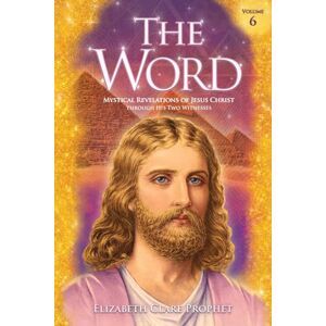 Prophet, Elizabeth Clare The Word V6: Mystical Revelations of Jesus Christ Through His Two Witnesses Prophet, Elizabeth Clare The Word V6: Mystical Revelations of Jesus Christ Through His Two Witnesses