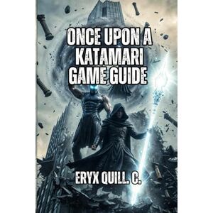 Quill. C., Eryx Once Upon a KATAMARI Game Guide: From Beginner to Expert- Everything You Need to Dominate Every Stage, Unlock All Cousins, and Experience Like Never Before Quill. C., Eryx Once Upon a KATAMARI Game Guide: From Beginner to Expert- Everything You Need to Dominate Every Stage, Unlock All Cousins, and Experience Like Never Before