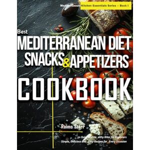 Starr, Raimo Best Mediterranean Diet Snacks & Appetizers Cookbook: 50 Quick and Healthy Bites for Beginners Simple, Delicious and Easy Recipes for Every Occasion (Mediterranean Kitchen Essentials Series) Starr, Raimo Best Mediterranean Diet Snacks & Appetizers Cookbook: 50 Quick and Healthy Bites for Beginners Simple, Delicious and Easy Recipes for Every Occasion (Mediterranean Kitchen Essentials Series)
