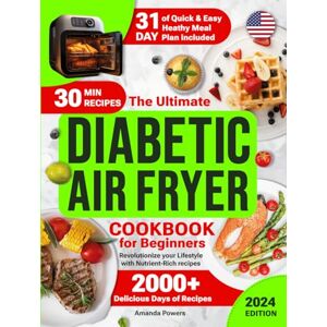 Powers, Amanda Diabetic Air Fryer Cookbook for Beginners: 2000+ Days of Quick and Easy, Delicious and Healthy Recipes for Type 1 & 2 Diabetes with a 31-Day Meal Plan ... (Quick & Easy, Healthy Diet Recipes Books) Powers, Amanda Diabetic Air Fryer Cookbook for Beginners: 2000+ Days of Quick and Easy, Delicious and Healthy Recipes for Type 1 & 2 Diabetes with a 31-Day Meal Plan ... (Quick & Easy, Healthy Diet Recipes Books)