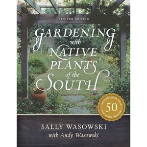 Sally Wasowski - With Andy Wasowski Gardening with Native Plants of the South, Revised Edition Sally Wasowski - With Andy Wasowski Gardening with Native Plants of the South, Revised Edition