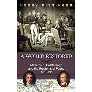 Kissinger, Henry a. A World Restored: Metternich, Castlereagh and the Problems of Peace, 1812-22 Kissinger, Henry a. A World Restored: Metternich, Castlereagh and the Problems of Peace, 1812-22