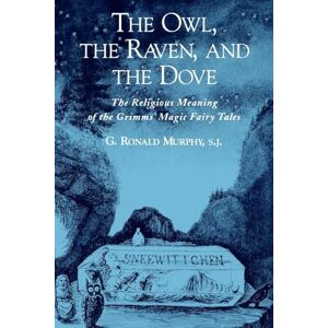Murphy, S.J. G. Ronald The Owl, the Raven, and the Dove: The Religious Meaning of the Grimms' Magic Fairy Tales Murphy, S.J. G. Ronald The Owl, the Raven, and the Dove: The Religious Meaning of the Grimms' Magic Fairy Tales