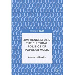 Lefkovitz, Aaron Jimi Hendrix and the Cultural Politics of Popular Music Lefkovitz, Aaron Jimi Hendrix and the Cultural Politics of Popular Music