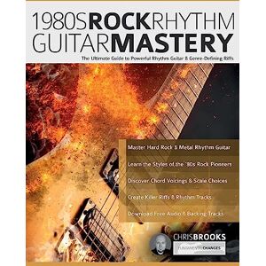 Brooks, Mr Chris 1980s Rock Rhythm Guitar Mastery: The Ultimate Guide to Powerful Rhythm Guitar & Genre-Defining Riffs (Learn How to Play Rock Guitar) Brooks, Mr Chris 1980s Rock Rhythm Guitar Mastery: The Ultimate Guide to Powerful Rhythm Guitar & Genre-Defining Riffs (Learn How to Play Rock Guitar)