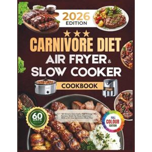Muller, Hans CARNIVORE DIET AIR FRYER AND SLOW COOKER COOKBOOK FOR BEGINNERS: 60 Simple Zero-Carb, High Energy Recipes Made for Busy Beginners With a 60-Day Carnivore Meal Plan Muller, Hans CARNIVORE DIET AIR FRYER AND SLOW COOKER COOKBOOK FOR BEGINNERS: 60 Simple Zero-Carb, High Energy Recipes Made for Busy Beginners With a 60-Day Carnivore Meal Plan