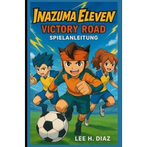 Lee Inazuma Eleven Victory Road Spielanleitung: Meistern Sie jede Herausforderung. Werden Sie zur Legende. Lee Inazuma Eleven Victory Road Spielanleitung: Meistern Sie jede Herausforderung. Werden Sie zur Legende.