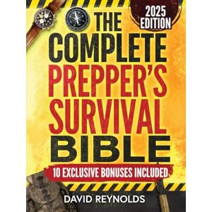 Reynolds, David The Complete Prepper's Survival Bible: A Holistic Approach To Survival In An Ever-Changing World With Practical Life-Saving Strategies, Off-Grid ... Your Future (Prepper Survival Books) Reynolds, David The Complete Prepper's Survival Bible: A Holistic Approach To Survival In An Ever-Changing World With Practical Life-Saving Strategies, Off-Grid ... Your Future (Prepper Survival Books)