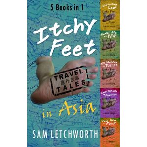 Letchworth, Sam Itchy Feet Travel Tales in Asia 5 Books in 1: Interrupting Cow, Bambi Ate My Yen, No Standing on Toilet, Chew Tentacle Thoroughly, You Like a Pho? Letchworth, Sam Itchy Feet Travel Tales in Asia 5 Books in 1: Interrupting Cow, Bambi Ate My Yen, No Standing on Toilet, Chew Tentacle Thoroughly, You Like a Pho?