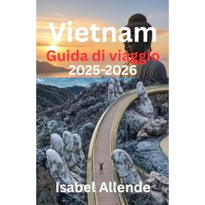 Allende, Isabel Vietnam Guida di viaggio 2025-2026 Allende, Isabel Vietnam Guida di viaggio 2025-2026