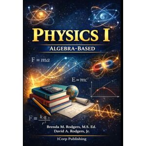 Rodgers, Brenda M. Physics I – Algebra Based (The Complete Science Curriculum: K–12) Rodgers, Brenda M. Physics I – Algebra Based (The Complete Science Curriculum: K–12)