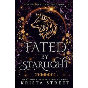 Street, Krista Fated by Starlight: Paranormal Shifter Romance (Supernatural Institute) Street, Krista Fated by Starlight: Paranormal Shifter Romance (Supernatural Institute)