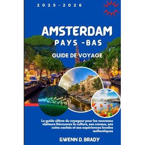 Brady, Gwenn D Amsterdam, Pays-Bas Guide De Voyage 2025-2026: Le guide ultime du voyageur pour les nouveaux visiteurs Découvrez la culture, ses canaux, ses coins cachés et ses expériences locales authentiques Brady, Gwenn D Amsterdam, Pays-Bas Guide De Voyage 2025-2026: Le guide ultime du voyageur pour les nouveaux visiteurs Découvrez la culture, ses canaux, ses coins cachés et ses expériences locales authentiques
