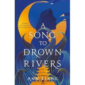 Liang, Ann A Song to Drown Rivers: A devastating Chinese retelling of love, sacrifice and revenge Liang, Ann A Song to Drown Rivers: A devastating Chinese retelling of love, sacrifice and revenge