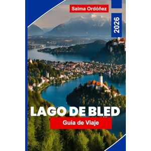 Ordóñez, Salma Lago Bled Guía de viaje 2026: Descubre vistas panorámicas del lago, castillos históricos, aventuras al aire libre, cocina local y consejos esenciales para tu viaje a Eslovenia Ordóñez, Salma Lago Bled Guía de viaje 2026: Descubre vistas panorámicas del lago, castillos históricos, aventuras al aire libre, cocina local y consejos esenciales para tu viaje a Eslovenia