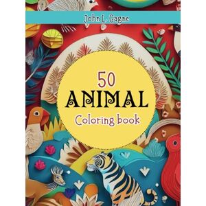 Gagne, John L. 50 Amazing Animals Coloring Book for Kid's: Unleash Your Child's Creativity And Encourage Mindfulness Gagne, John L. 50 Amazing Animals Coloring Book for Kid's: Unleash Your Child's Creativity And Encourage Mindfulness