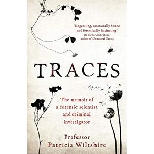 Wiltshire, Patricia Traces: The memoir of a forensic scientist and criminal investigator Wiltshire, Patricia Traces: The memoir of a forensic scientist and criminal investigator