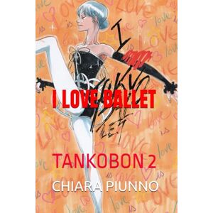 PIUNNO, CHIARA I LOVE BALLET 2: CAPITOLI 7 8 9 10 11 12: TANKOBON 2 (I LOVE TOKYO BALLET) PIUNNO, CHIARA I LOVE BALLET 2: CAPITOLI 7 8 9 10 11 12: TANKOBON 2 (I LOVE TOKYO BALLET)