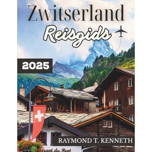 T. Kenneth, Raymond Zwitserland Reisgids 2025: Een adembenemende reis door bergdorpen, spectaculaire treinen en culturele bezienswaardigheden voor een onvergetelijke Europese vakantie T. Kenneth, Raymond Zwitserland Reisgids 2025: Een adembenemende reis door bergdorpen, spectaculaire treinen en culturele bezienswaardigheden voor een onvergetelijke Europese vakantie
