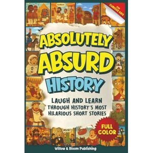Graham, Matthew Absolutely Absurd History: Weird and Funny Stories from the Past for Curious Kids – Laugh and Learn with Amazing Facts and Brilliant Illustrations Graham, Matthew Absolutely Absurd History: Weird and Funny Stories from the Past for Curious Kids – Laugh and Learn with Amazing Facts and Brilliant Illustrations