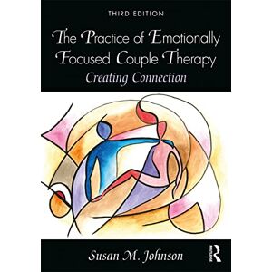 Johnson, Susan M. The Practice of Emotionally Focused Couple Therapy: Creating Connection Johnson, Susan M. The Practice of Emotionally Focused Couple Therapy: Creating Connection