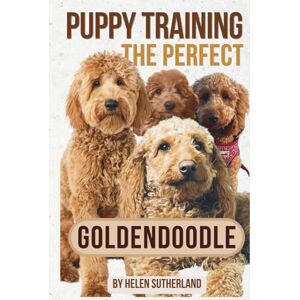Sutherland, Helen Puppy Training the Perfect Goldendoodle: Take the Guesswork and Stress Out of Puppy Training! Learn About House, Crate, Leash & Recall Training, ... ... art of puppy training and all things dogs) Sutherland, Helen Puppy Training the Perfect Goldendoodle: Take the Guesswork and Stress Out of Puppy Training! Learn About House, Crate, Leash & Recall Training, ... ... art of puppy training and all things dogs)