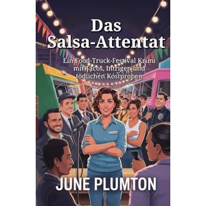 Plumton, June Das Salsa-Attentat: Ein Food-Truck-Festival Krimi mit Tacos, Intrigen und tödlichen Kostproben Plumton, June Das Salsa-Attentat: Ein Food-Truck-Festival Krimi mit Tacos, Intrigen und tödlichen Kostproben