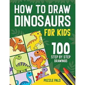 Pals, Puzzle How To Draw Dinosaurs: 100 Step By Step Drawings For Kids Ages 4 to 8 Pals, Puzzle How To Draw Dinosaurs: 100 Step By Step Drawings For Kids Ages 4 to 8